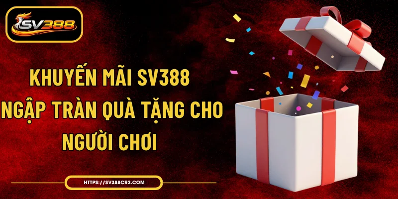 Khuyến Mãi SV388 - Ngập Tràn Quà Tặng Cho Người Chơi