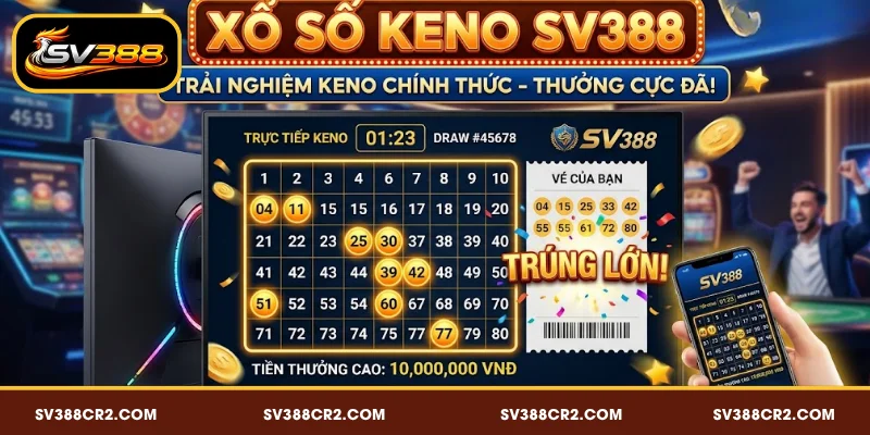 Xổ Số Keno SV388 - Theo Dõi Nhanh, Tiện Lợi, Đơn Giản 4 Ưu điểm vượt trội của xổ số Keno SV388