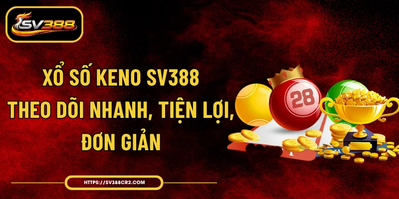 Xổ Số Keno SV388 - Theo Dõi Nhanh, Tiện Lợi, Đơn Giản 1 Xổ Số Keno SV388 - Theo Dõi Nhanh, Tiện Lợi, Đơn Giản